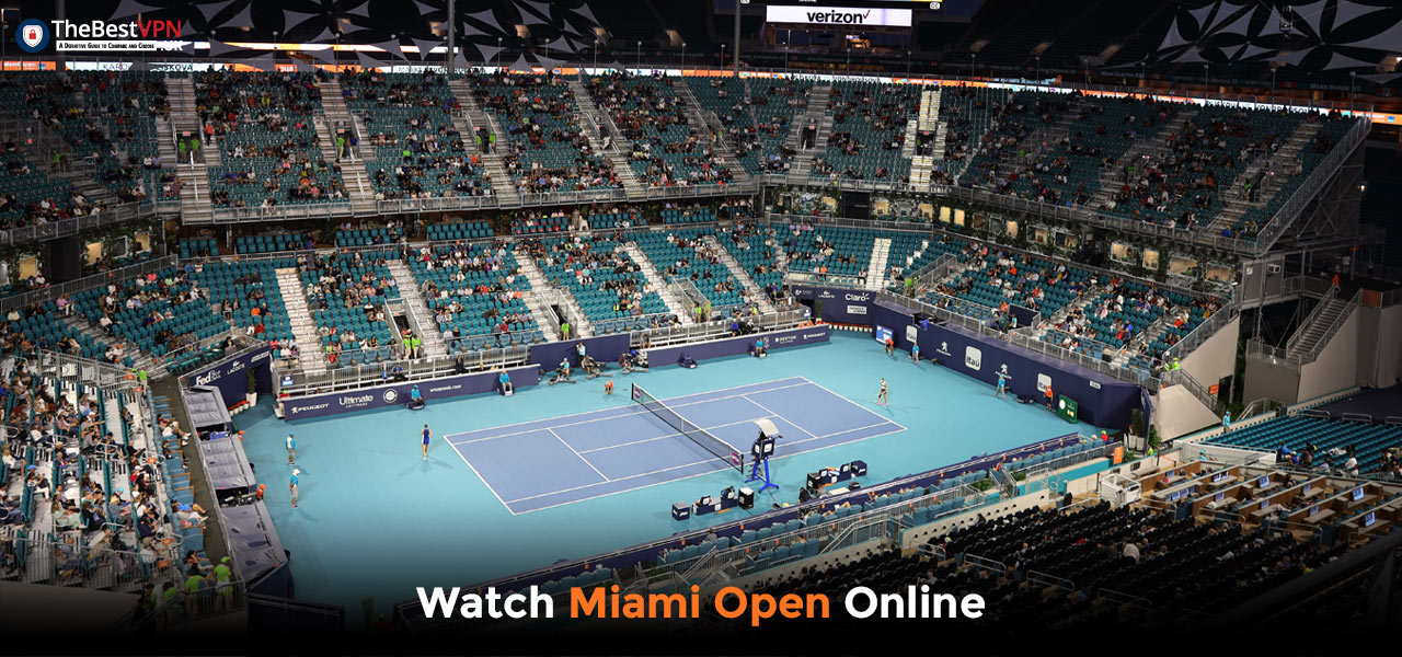 Watch Miami Open Live Stream form Anywhere in 2024 TheBestVPN.UK