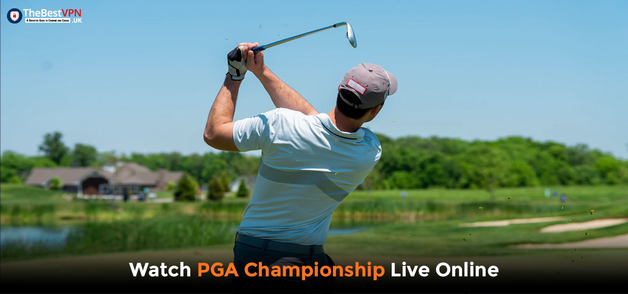 Watch PGA Championship Live Stream UK 2024 TheBestVPN.UK