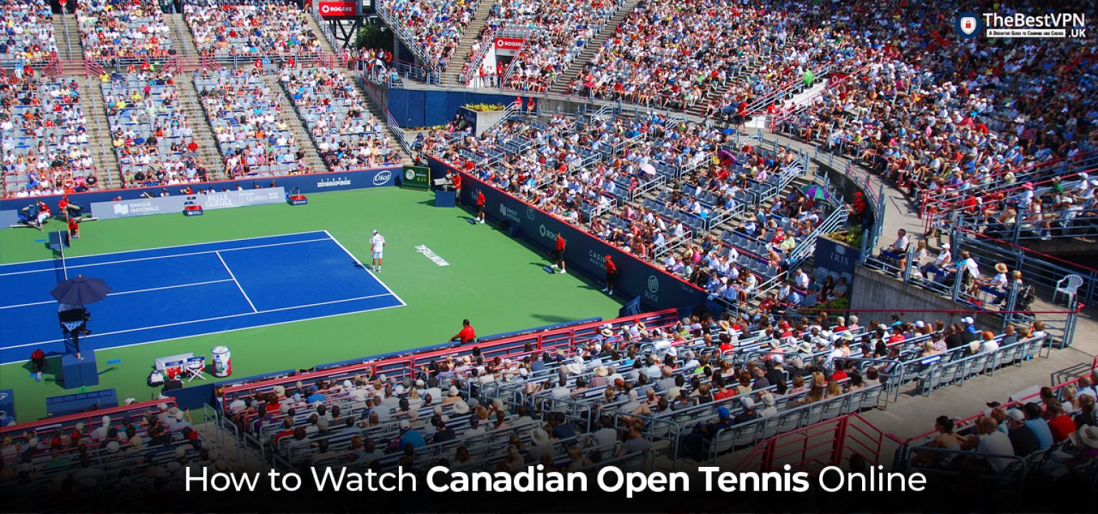 How To Watch Canadian Open Tennis 2024 For Free TheBestVPN.UK