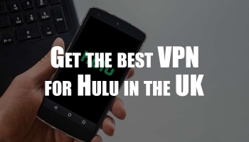 Best VPN for Hulu – The 5 Best VPNs to Get in the UK