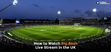 How to Watch Big Bash League Live Stream in the UK 2022