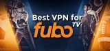 Best VPN to stream FuboTV anywhere using a VPN 2022