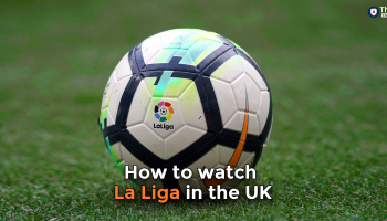 My Guide On How To Watch La Liga In The UK in 2022