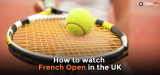How to watch the French Open Live streaming in 2022