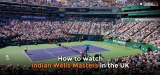 How to watch Indian Wells Masters live stream in the UK 2023