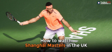 How to Watch Shanghai Masters Live Stream in the UK in 2022