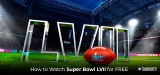 Watch SuperBowl LVII From Anywhere and FREE