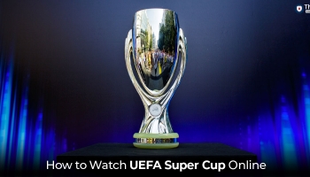How to Watch UEFA Super Cup 2023 UK for Free