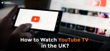 How To Watch YouTube TV In The UK